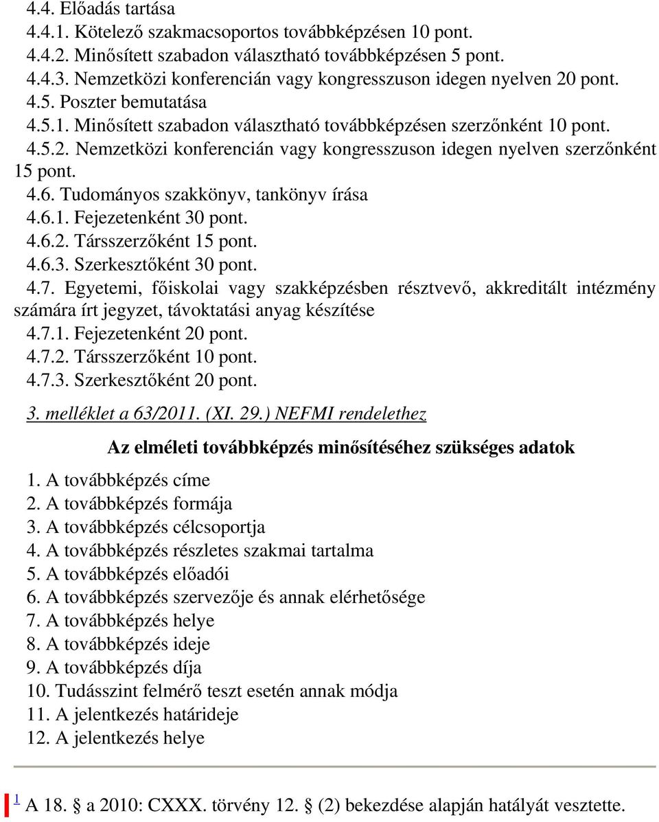 4.6. Tudományos szakkönyv, tankönyv írása 4.6.1. Fejezetenként 30 pont. 4.6.2. Társszerzıként 15 pont. 4.6.3. Szerkesztıként 30 pont. 4.7.