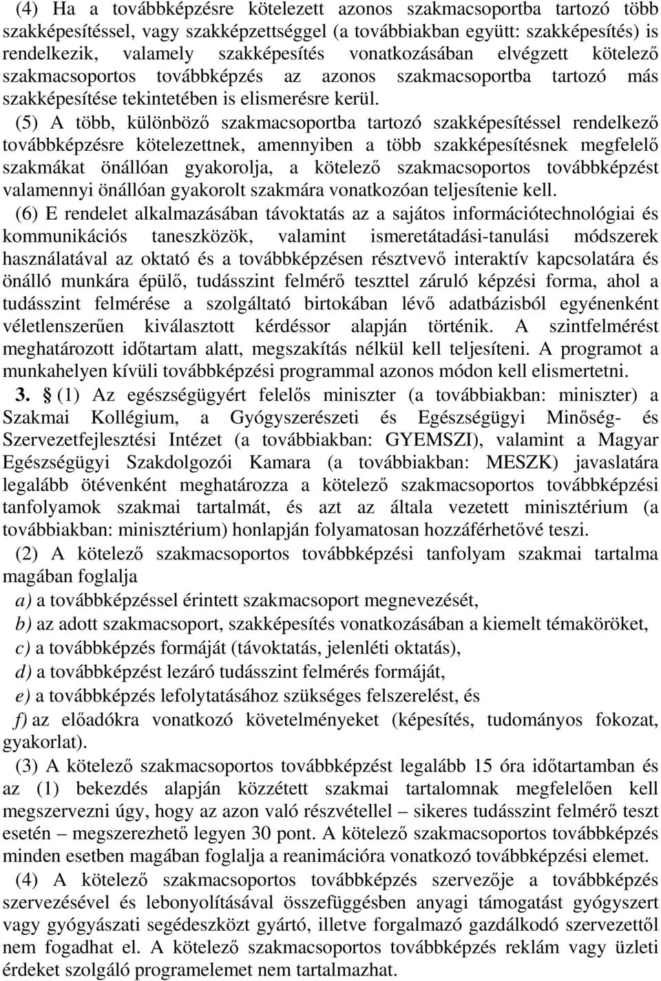 (5) A több, különbözı szakmacsoportba tartozó szakképesítéssel rendelkezı továbbképzésre kötelezettnek, amennyiben a több szakképesítésnek megfelelı szakmákat önállóan gyakorolja, a kötelezı