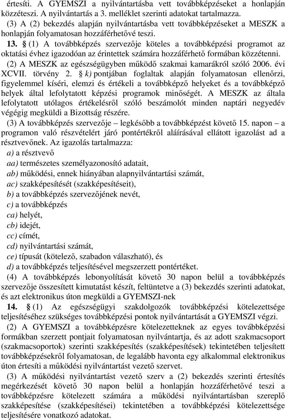 (1) A továbbképzés szervezıje köteles a továbbképzési programot az oktatási évhez igazodóan az érintettek számára hozzáférhetı formában közzétenni.