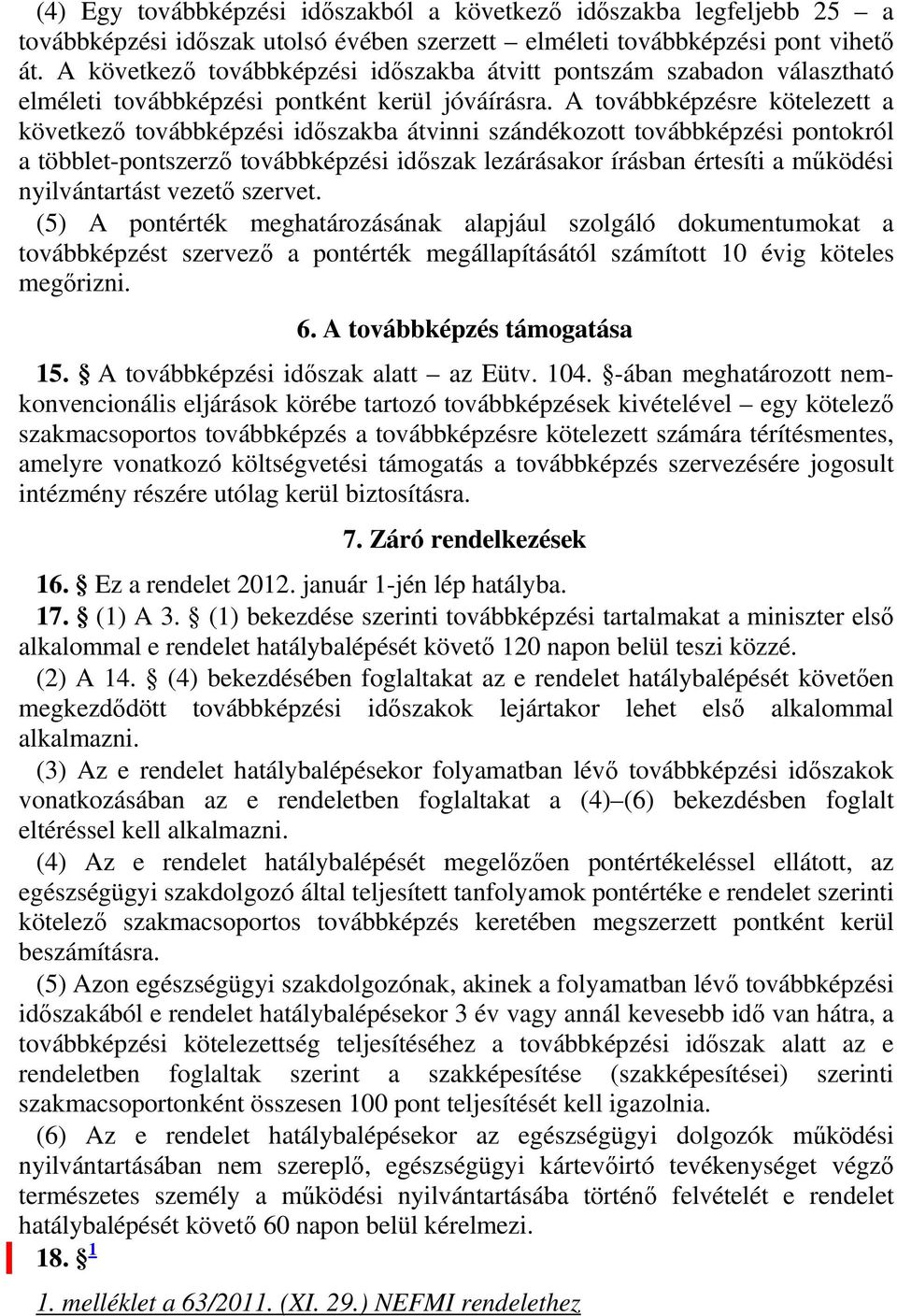 A továbbképzésre kötelezett a következı továbbképzési idıszakba átvinni szándékozott továbbképzési pontokról a többlet-pontszerzı továbbképzési idıszak lezárásakor írásban értesíti a mőködési