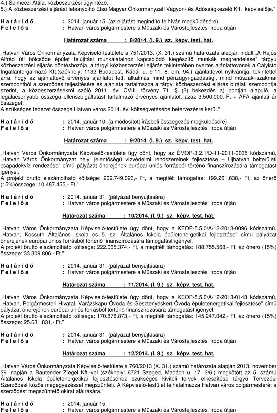 ) számú határozata alapján indult A Hajós Alfréd úti bölcsőde épület felújítási munkálataihoz kapcsolódó kiegészítő munkák megrendelése tárgyú közbeszerzési eljárás döntéshozója, a tárgyi