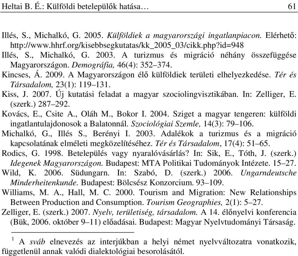 Tér és Társadalom, 23(1): 119 131. Kiss, J. 2007. Új kutatási feladat a magyar szociolingvisztikában. In: Zelliger, E. (szerk.) 287 292. Kovács, E., Csite A., Oláh M., Bokor I. 2004.