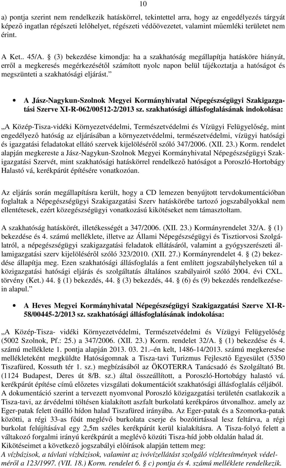 (3) bekezdése kimondja: ha a szakhatóság megállapítja hatásköre hiányát, erről a megkeresés megérkezésétől számított nyolc napon belül tájékoztatja a hatóságot és megszünteti a szakhatósági eljárást.