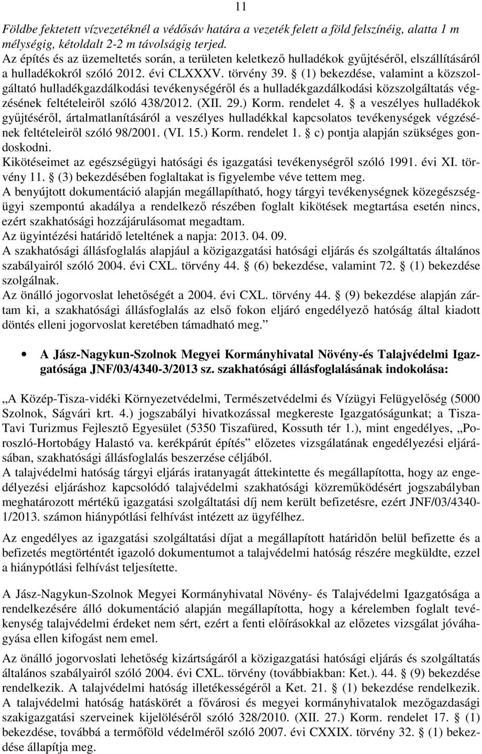 (1) bekezdése, valamint a közszolgáltató hulladékgazdálkodási tevékenységéről és a hulladékgazdálkodási közszolgáltatás végzésének feltételeiről szóló 438/2012. (XII. 29.) Korm. rendelet 4.