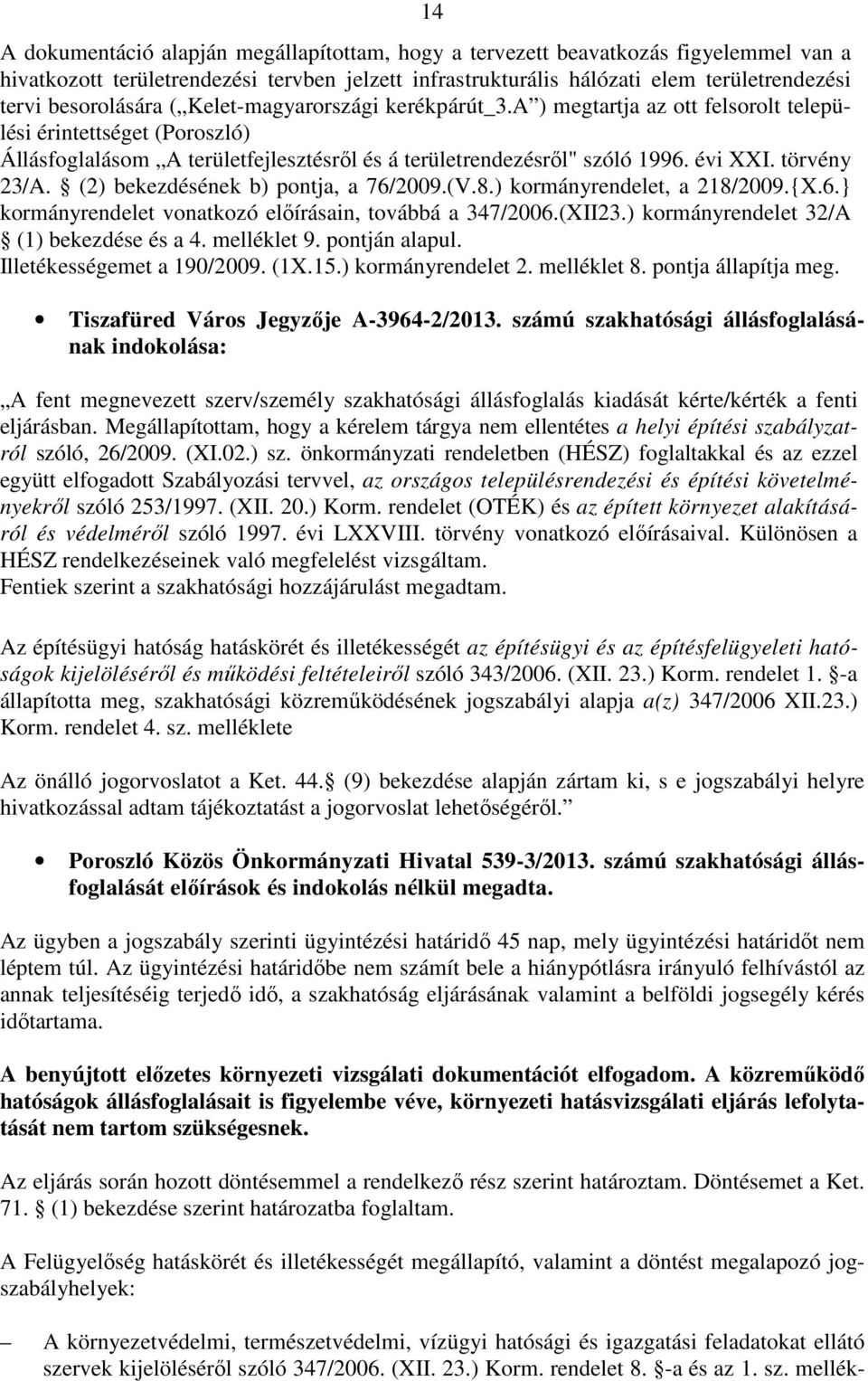 törvény 23/A. (2) bekezdésének b) pontja, a 76/2009.(V.8.) kormányrendelet, a 218/2009.{X.6.} kormányrendelet vonatkozó előírásain, továbbá a 347/2006.(XII23.