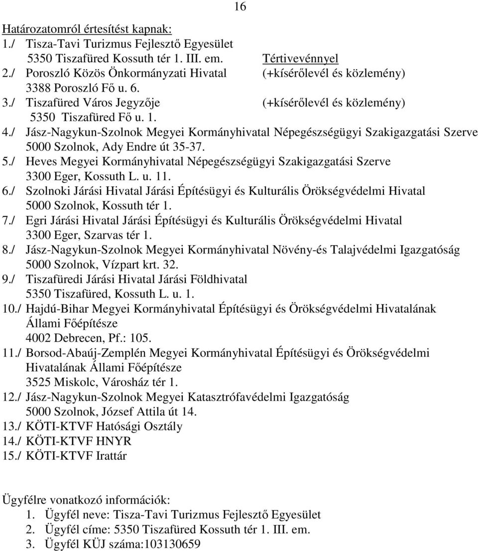 / Jász-Nagykun-Szolnok Megyei Kormányhivatal Népegészségügyi Szakigazgatási Szerve 5000 Szolnok, Ady Endre út 35-37. 5./ Heves Megyei Kormányhivatal Népegészségügyi Szakigazgatási Szerve 3300 Eger, Kossuth L.