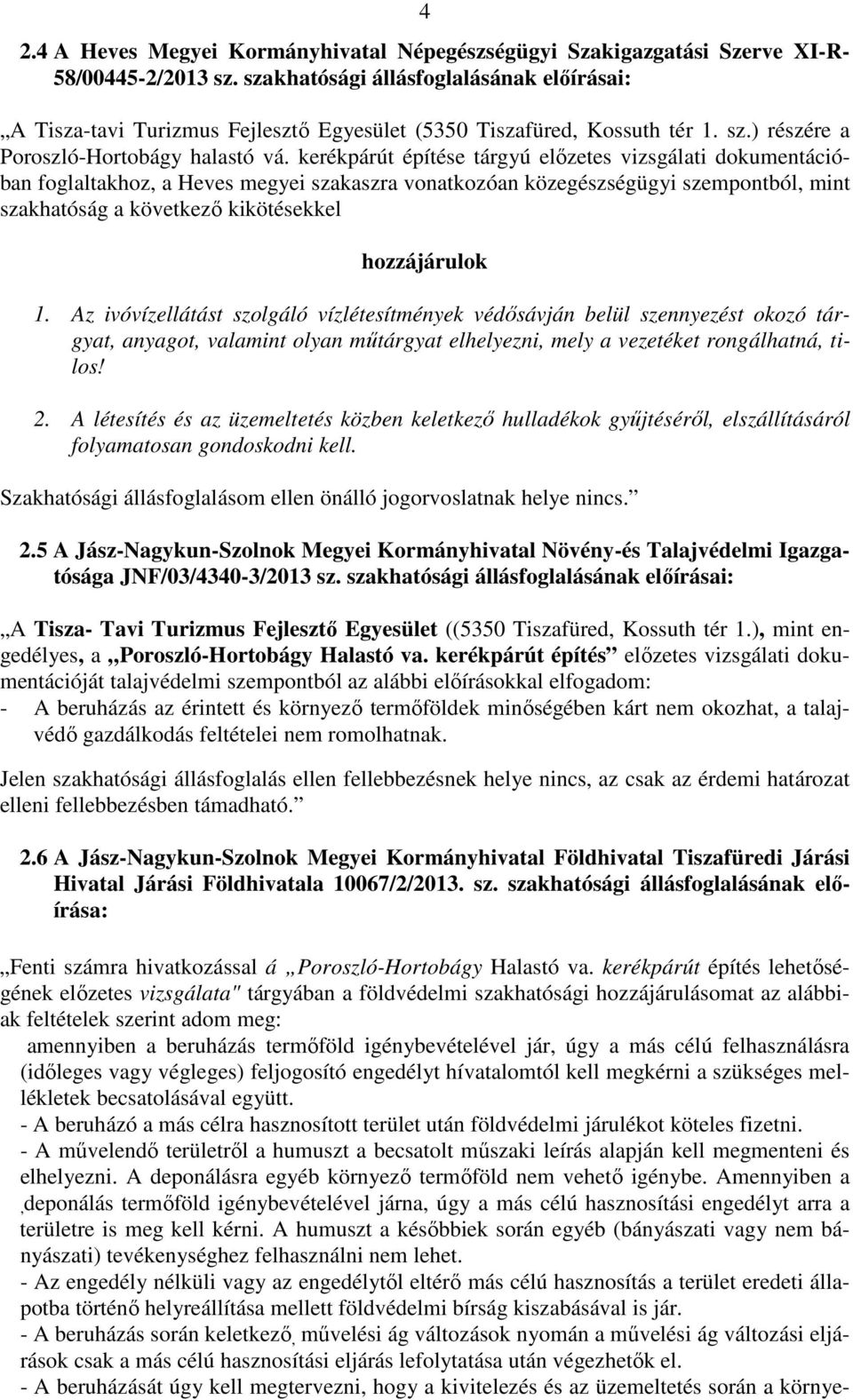 kerékpárút építése tárgyú előzetes vizsgálati dokumentációban foglaltakhoz, a Heves megyei szakaszra vonatkozóan közegészségügyi szempontból, mint szakhatóság a következő kikötésekkel hozzájárulok 1.