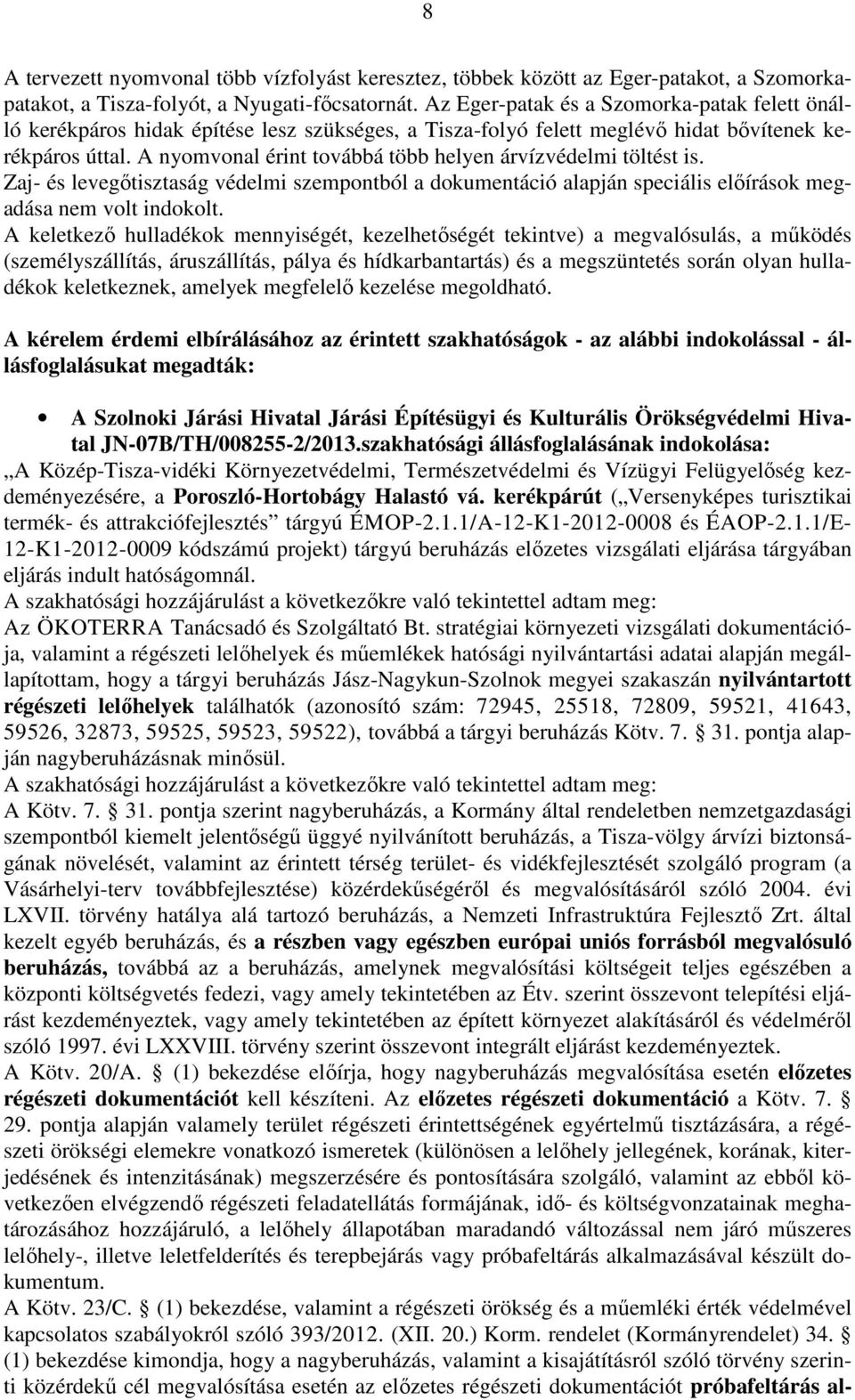 A nyomvonal érint továbbá több helyen árvízvédelmi töltést is. Zaj- és levegőtisztaság védelmi szempontból a dokumentáció alapján speciális előírások megadása nem volt indokolt.