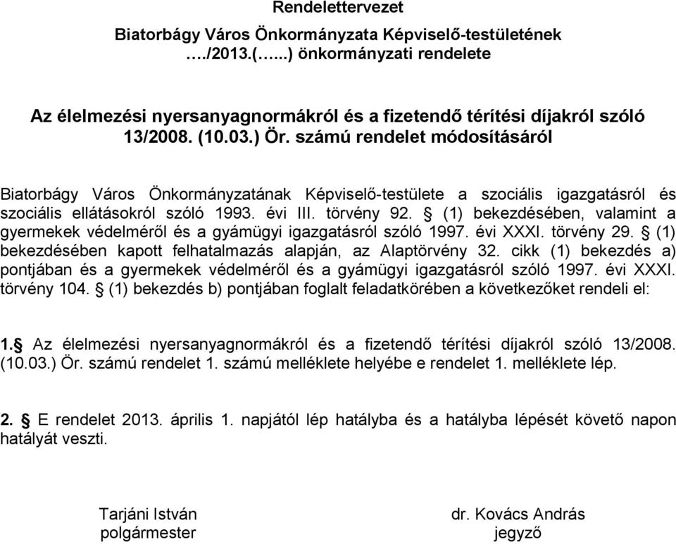 (1) bekezdésében, valamint a gyermekek védelméről és a gyámügyi igazgatásról szóló 1997. évi XXXI. törvény 29. (1) bekezdésében kapott felhatalmazás alapján, az Alaptörvény 32.