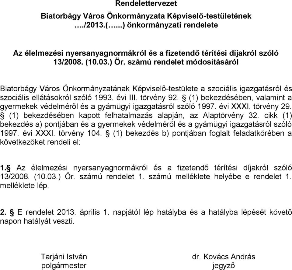 (1) bekezdésében, valamint a gyermekek védelméről és a gyámügyi igazgatásról szóló 1997. évi XXXI. törvény 29. (1) bekezdésében kapott felhatalmazás alapján, az Alaptörvény 32.