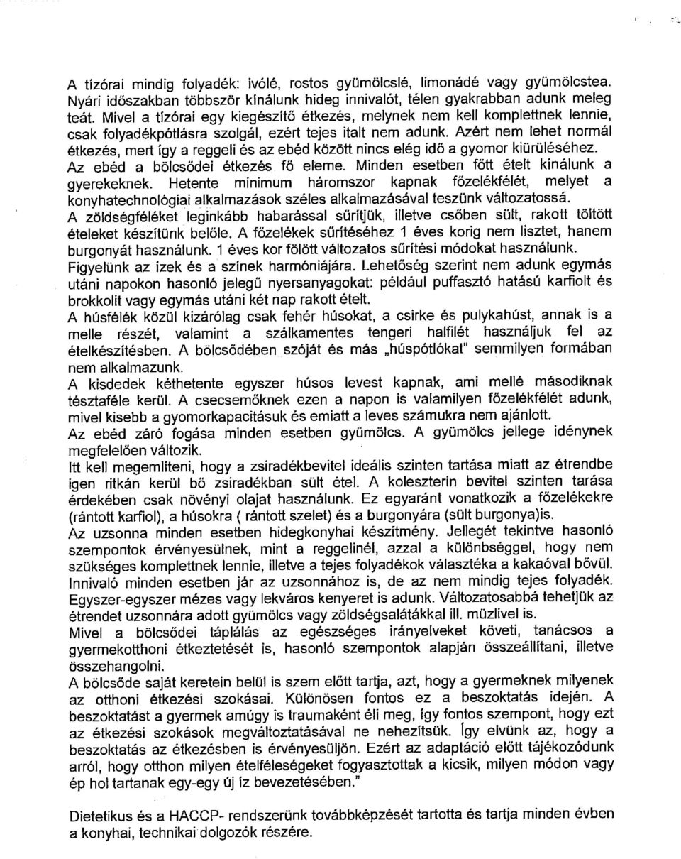 Azért nem lehet normál étkezés, mert így a reggeli és az ebéd között nincs elég idő a gyomor kiürüléséhez. Az ebéd a bölcsődei étkezés fő eleme. Minden esetben főtt ételt kínálunk a gyerekeknek.