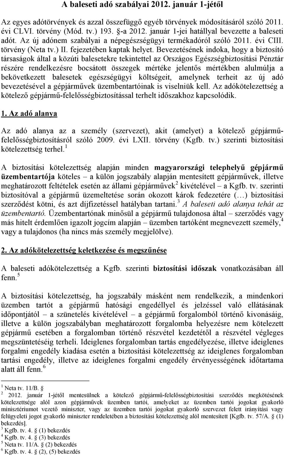 Bevezetésének indoka, hogy a biztosító társaságok által a közúti balesetekre tekintettel az Országos Egészségbiztosítási Pénztár részére rendelkezésre bocsátott összegek mértéke jelentős mértékben