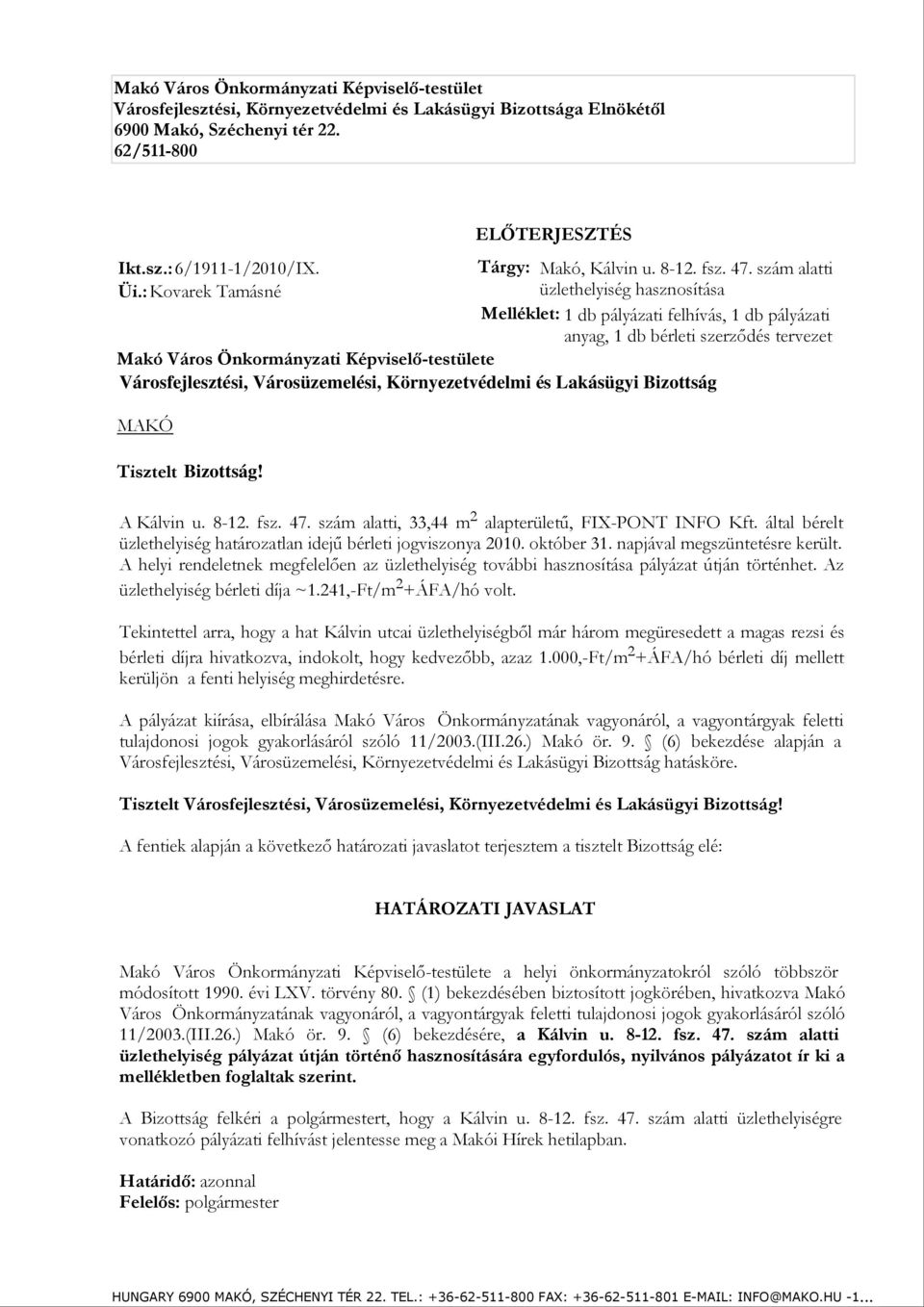 : Kovarek Tamásné üzlethelyiség hasznosítása Melléklet: 1 db pályázati felhívás, 1 db pályázati anyag, 1 db bérleti szerzıdés tervezet Makó Város Önkormányzati Képviselı-testülete Városfejlesztési,