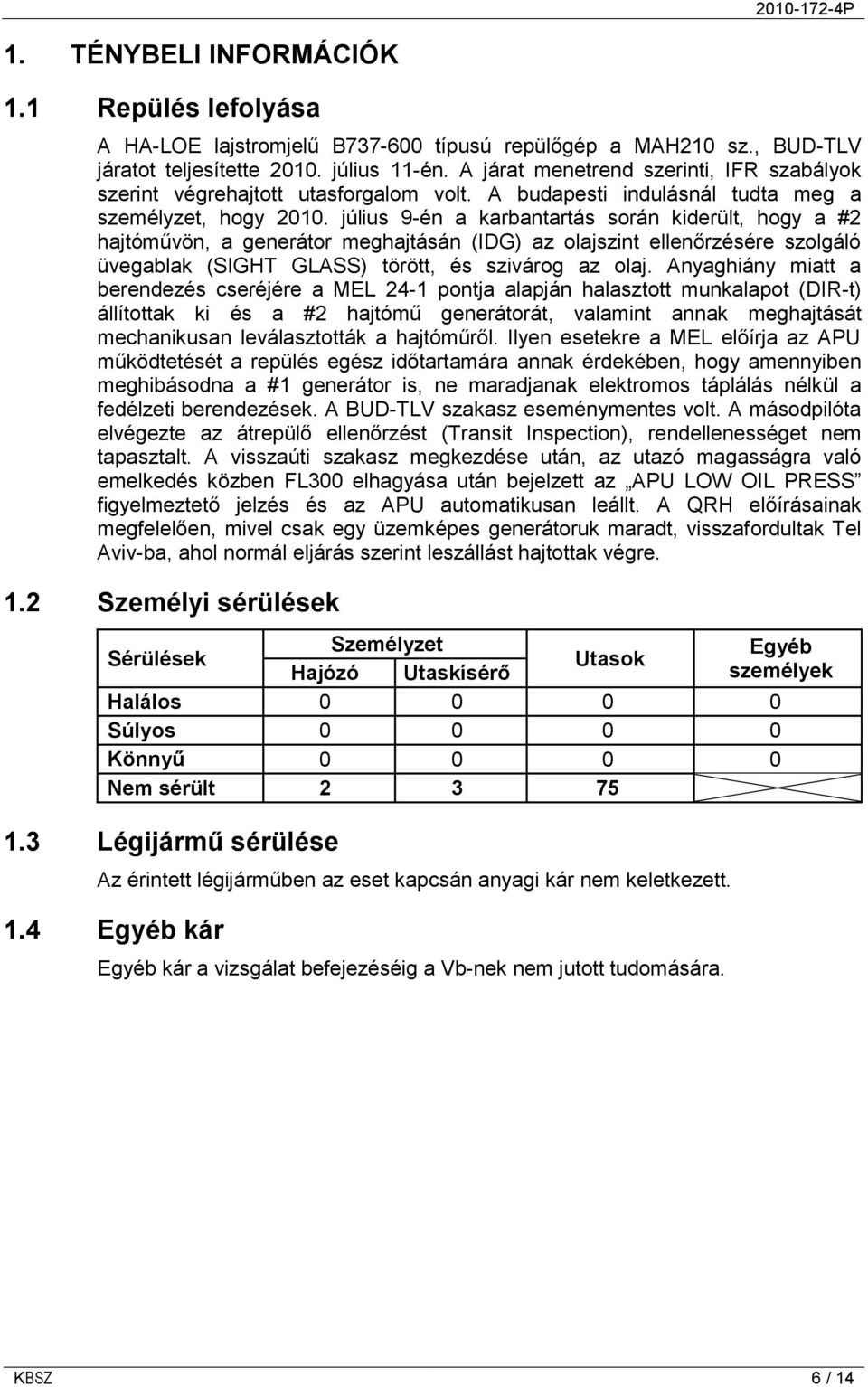 július 9-én a karbantartás során kiderült, hogy a #2 hajtóművön, a generátor meghajtásán (IDG) az olajszint ellenőrzésére szolgáló üvegablak (SIGHT GLASS) törött, és szivárog az olaj.