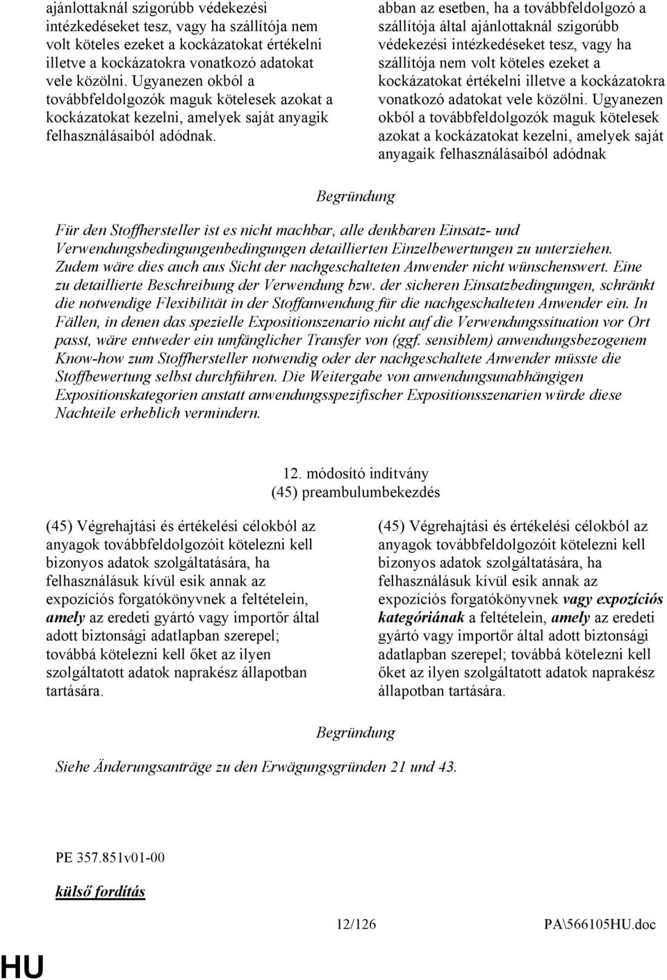 abban az esetben, ha a továbbfeldolgozó a szállítója által  Ugyanezen okból a továbbfeldolgozók maguk kötelesek azokat a kockázatokat kezelni, amelyek saját anyagaik felhasználásaiból adódnak Für den