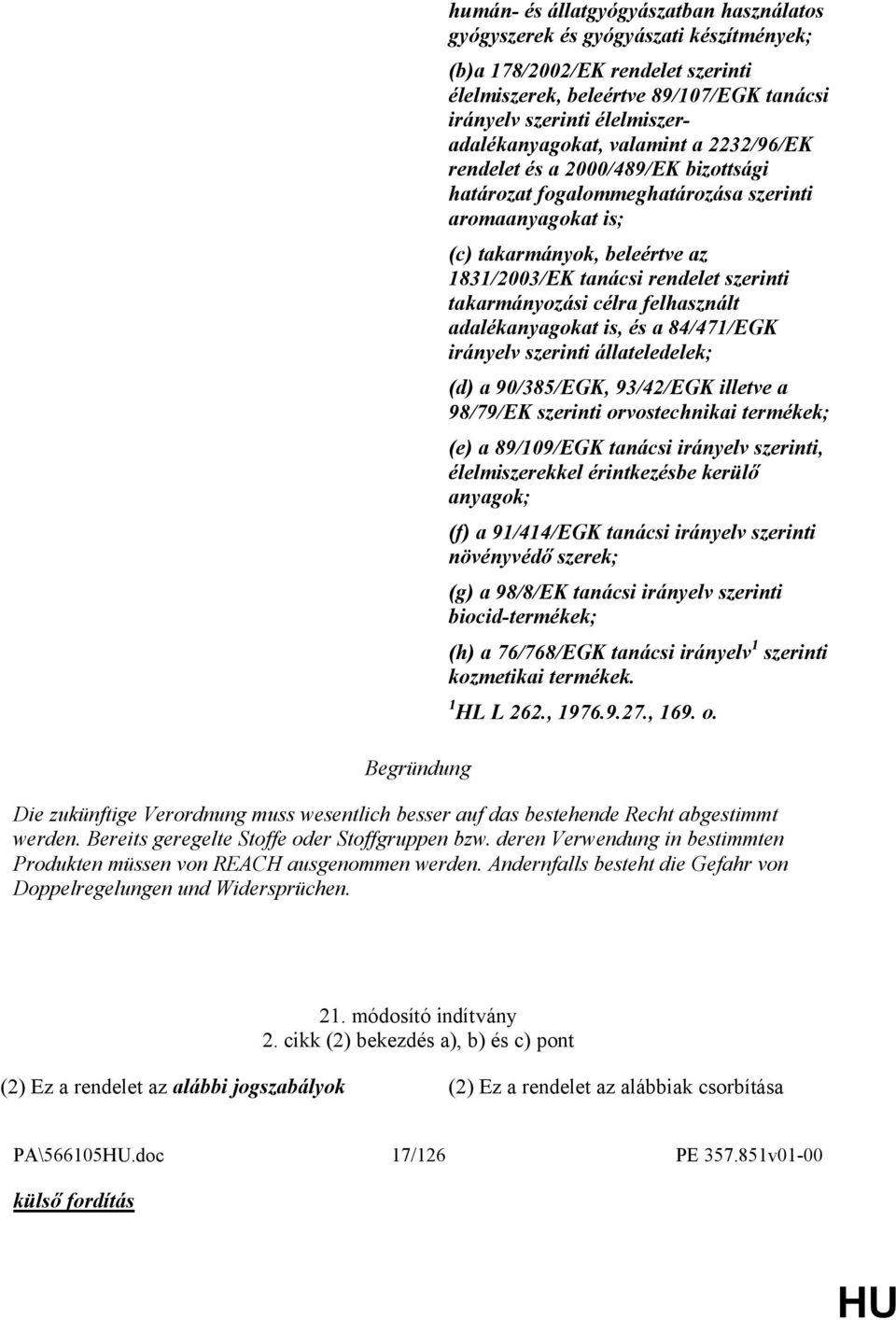 rendelet szerinti takarmányozási célra felhasznált adalékanyagokat is, és a 84/471/EGK irányelv szerinti állateledelek; (d) a 90/385/EGK, 93/42/EGK illetve a 98/79/EK szerinti orvostechnikai