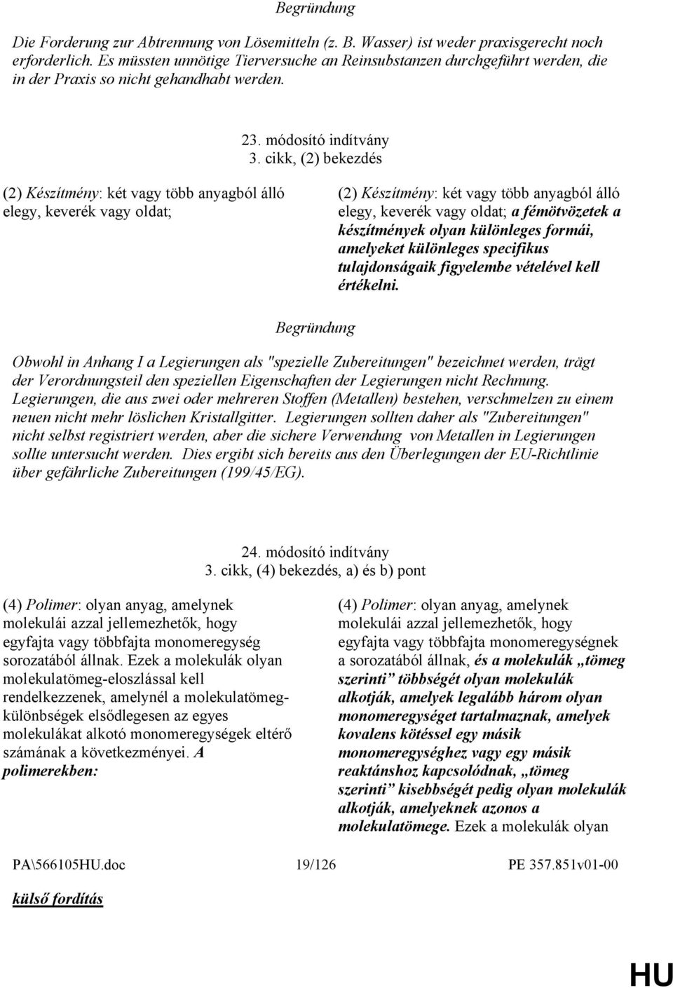 cikk, (2) bekezdés (2) Készítmény: két vagy több anyagból álló elegy, keverék vagy oldat; (2) Készítmény: két vagy több anyagból álló elegy, keverék vagy oldat; a fémötvözetek a készítmények olyan