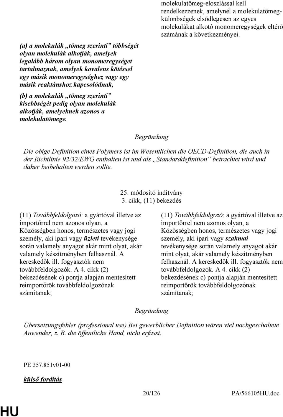 molekulatömeg-eloszlással kell rendelkezzenek, amelynél a molekulatömegkülönbségek elsődlegesen az egyes molekulákat alkotó monomeregységek eltérő számának a következményei.