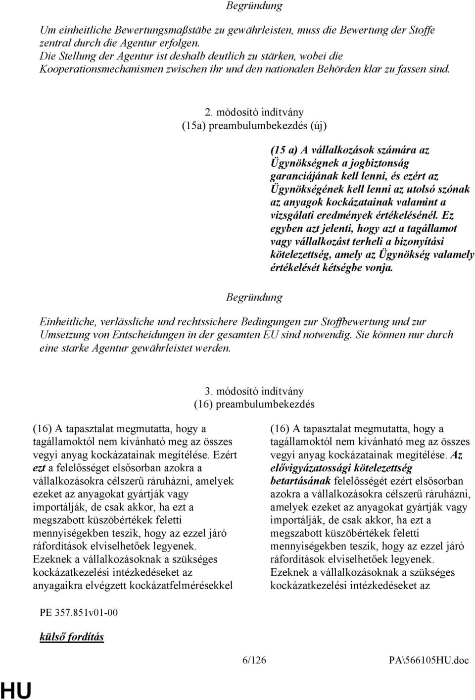 módosító indítvány (15a) preambulumbekezdés (új) (15 a) A vállalkozások számára az Ügynökségnek a jogbiztonság garanciájának kell lenni, és ezért az Ügynökségének kell lenni az utolsó szónak az