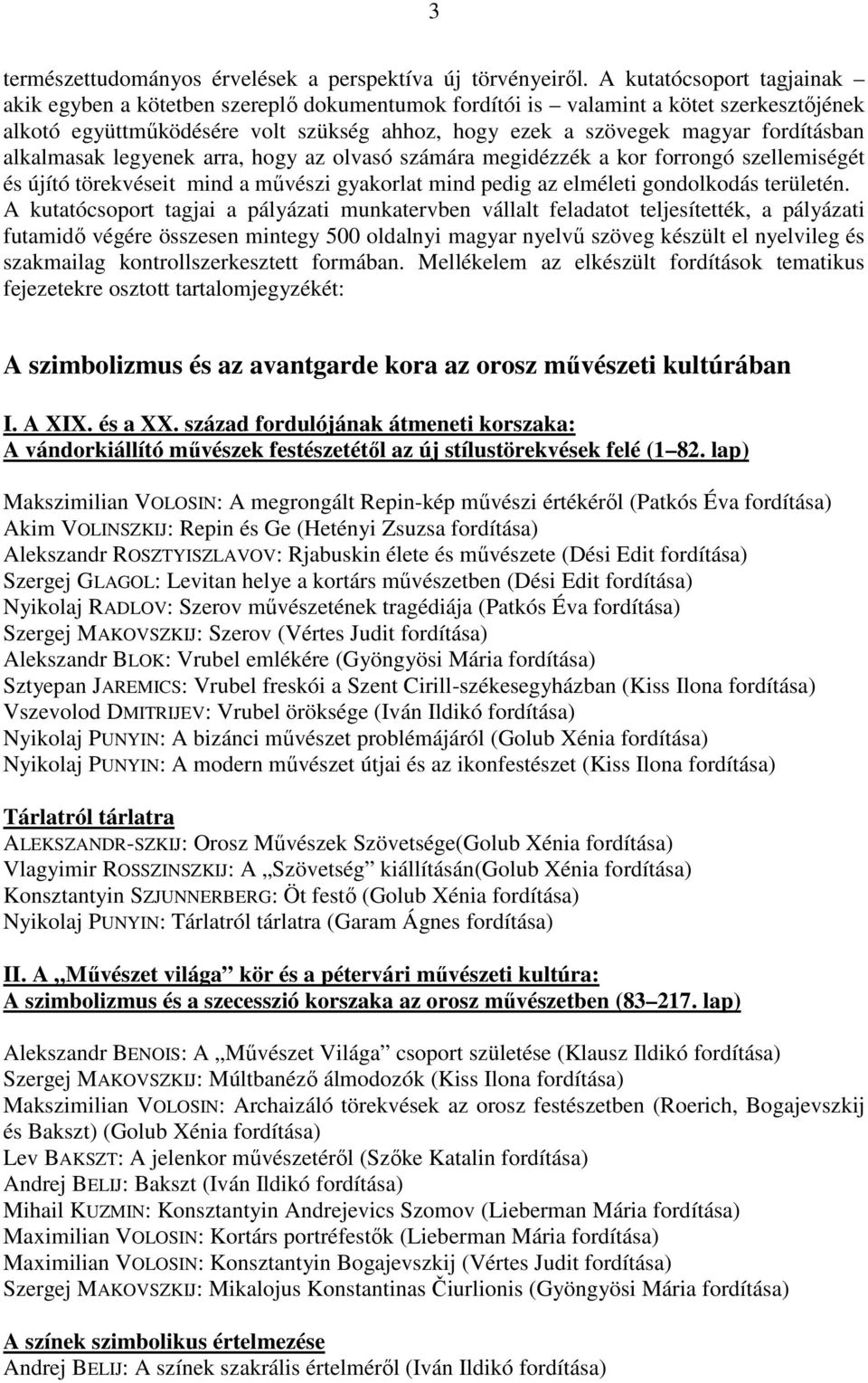 alkalmasak legyenek arra, hogy az olvasó számára megidézzék a kor forrongó szellemiségét és újító törekvéseit mind a művészi gyakorlat mind pedig az elméleti gondolkodás területén.