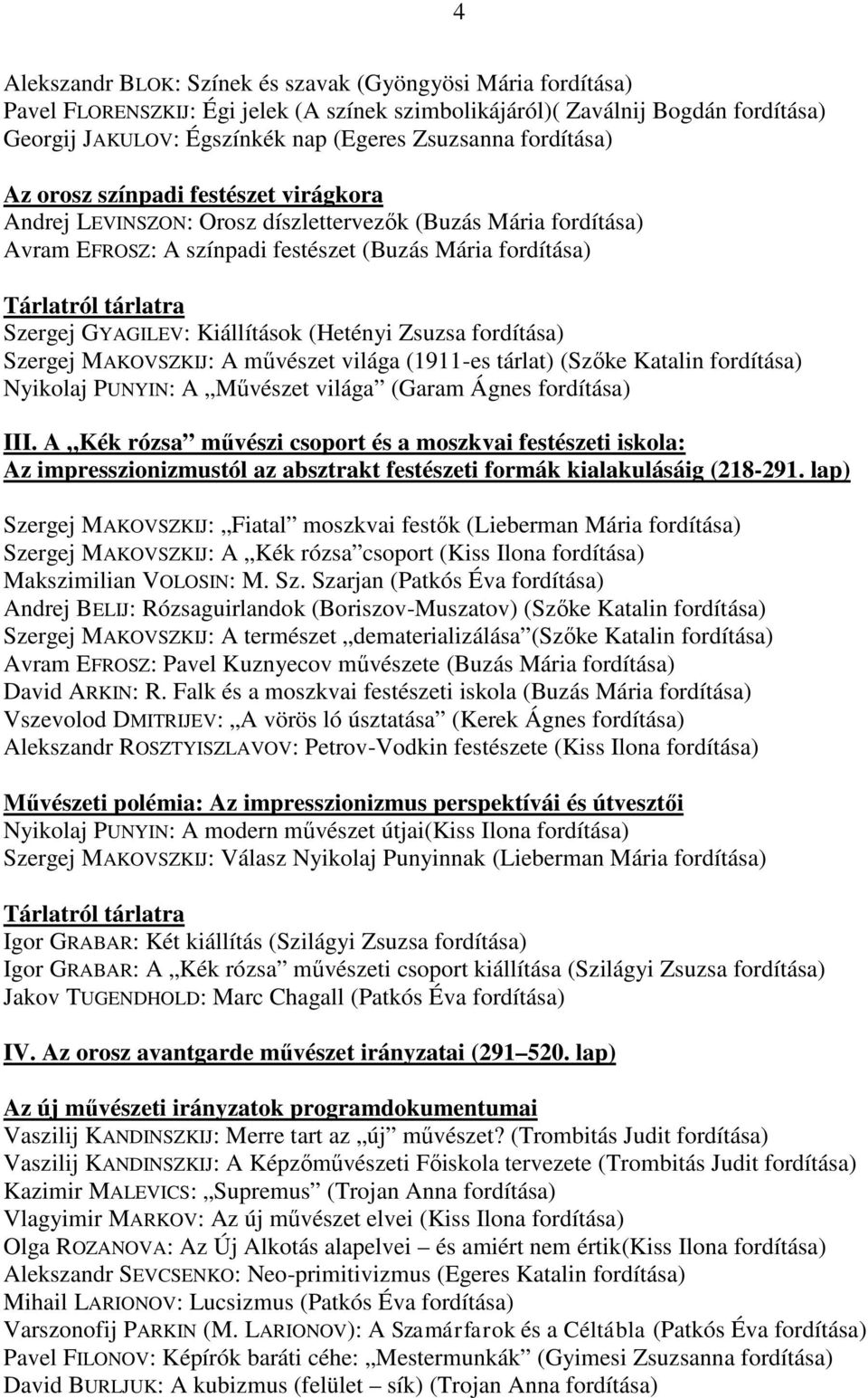 Kiállítások (Hetényi Zsuzsa fordítása) Szergej MAKOVSZKIJ: A művészet világa (1911-es tárlat) (Szőke Katalin fordítása) Nyikolaj PUNYIN: A Művészet világa (Garam Ágnes fordítása) III.