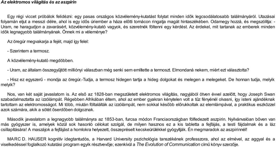 Odamegy hozzá, és megszólítja: - Uram, ne haragudjon a zavarásért, közvélemény-kutató vagyok, és szeretnék föltenni egy kérdést.