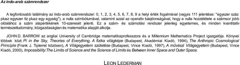 Ez a szám- és számolási rendszer jelenleg egyetemes, és minden kvantitatív természettudomány, közgazdaságtan és matematika alapját alkotja. JOHN D.