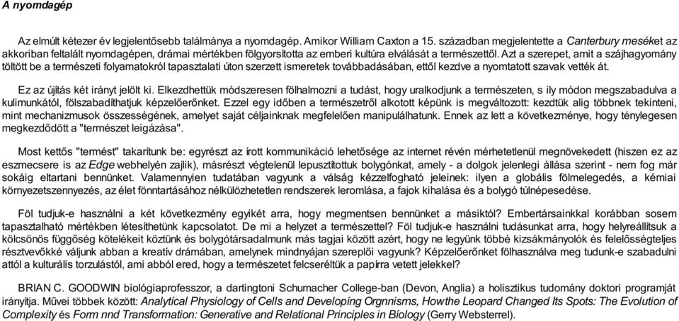 Azt a szerepet, amit a szájhagyomány töltött be a természeti folyamatokról tapasztalati úton szerzett ismeretek továbbadásában, ettől kezdve a nyomtatott szavak vették át.