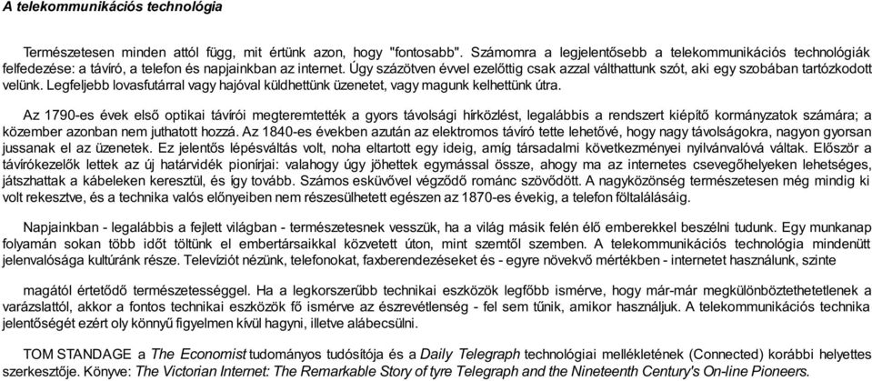 Úgy százötven évvel ezelőttig csak azzal válthattunk szót, aki egy szobában tartózkodott velünk. Legfeljebb lovasfutárral vagy hajóval küldhettünk üzenetet, vagy magunk kelhettünk útra.