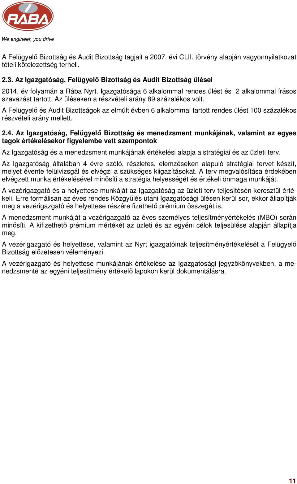 Az üléseken a részvételi arány 89 százalékos volt. A Felügyelő és Audit Bizottságok az elmúlt évben 6 alkalommal tartott rendes ülést 100 százalékos részvételi arány mellett. 2.4.