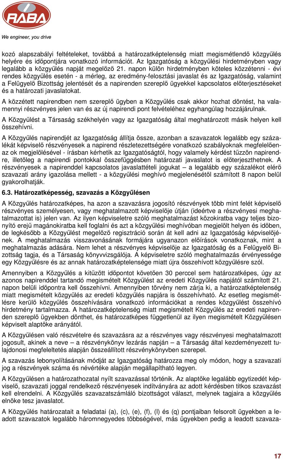 napon külön hirdetményben köteles közzétenni - évi rendes közgyűlés esetén - a mérleg, az eredmény-felosztási javaslat és az Igazgatóság, valamint a Felügyelő Bizottság jelentését és a napirenden