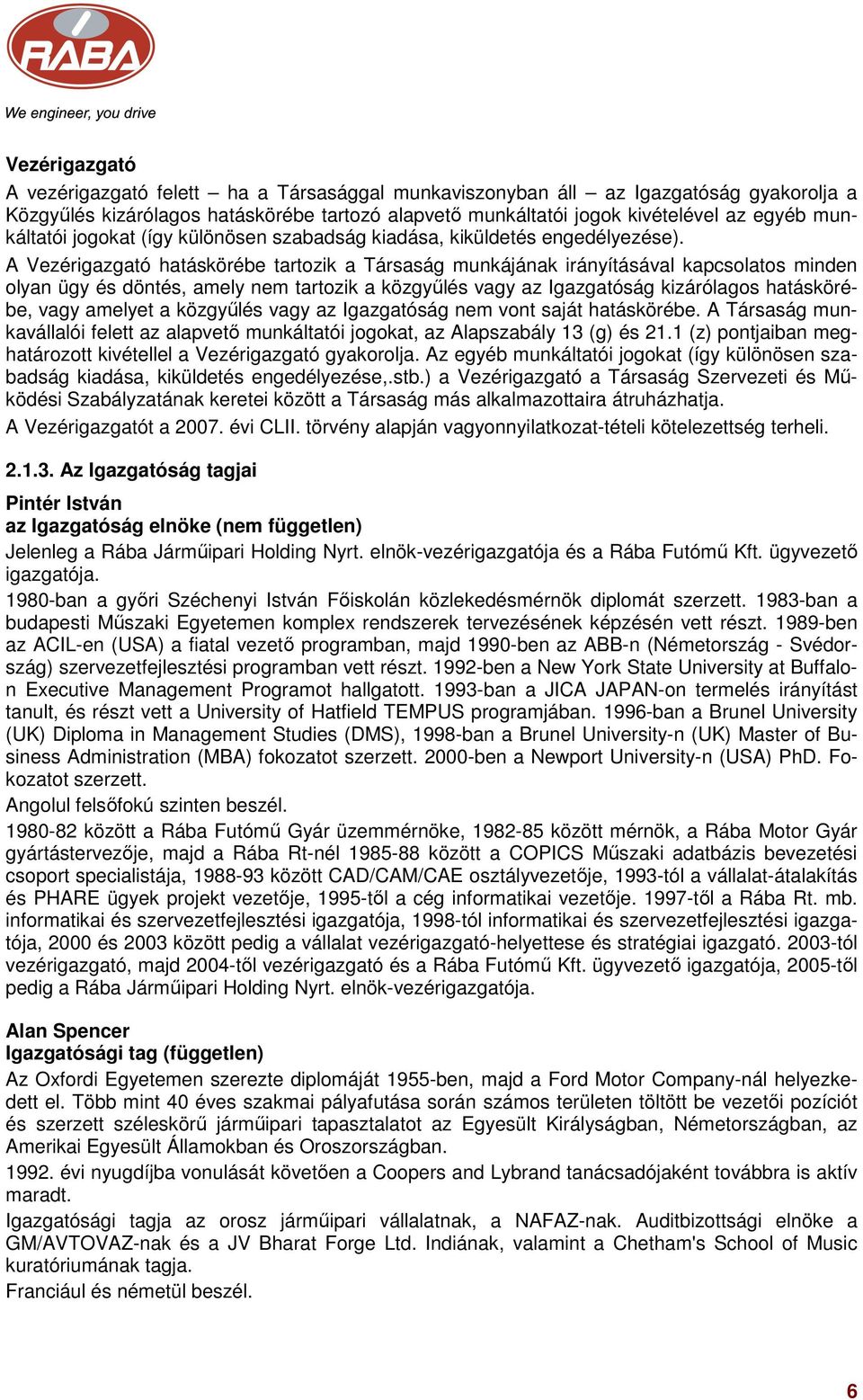 A Vezérigazgató hatáskörébe tartozik a Társaság munkájának irányításával kapcsolatos minden olyan ügy és döntés, amely nem tartozik a közgyűlés vagy az Igazgatóság kizárólagos hatáskörébe, vagy