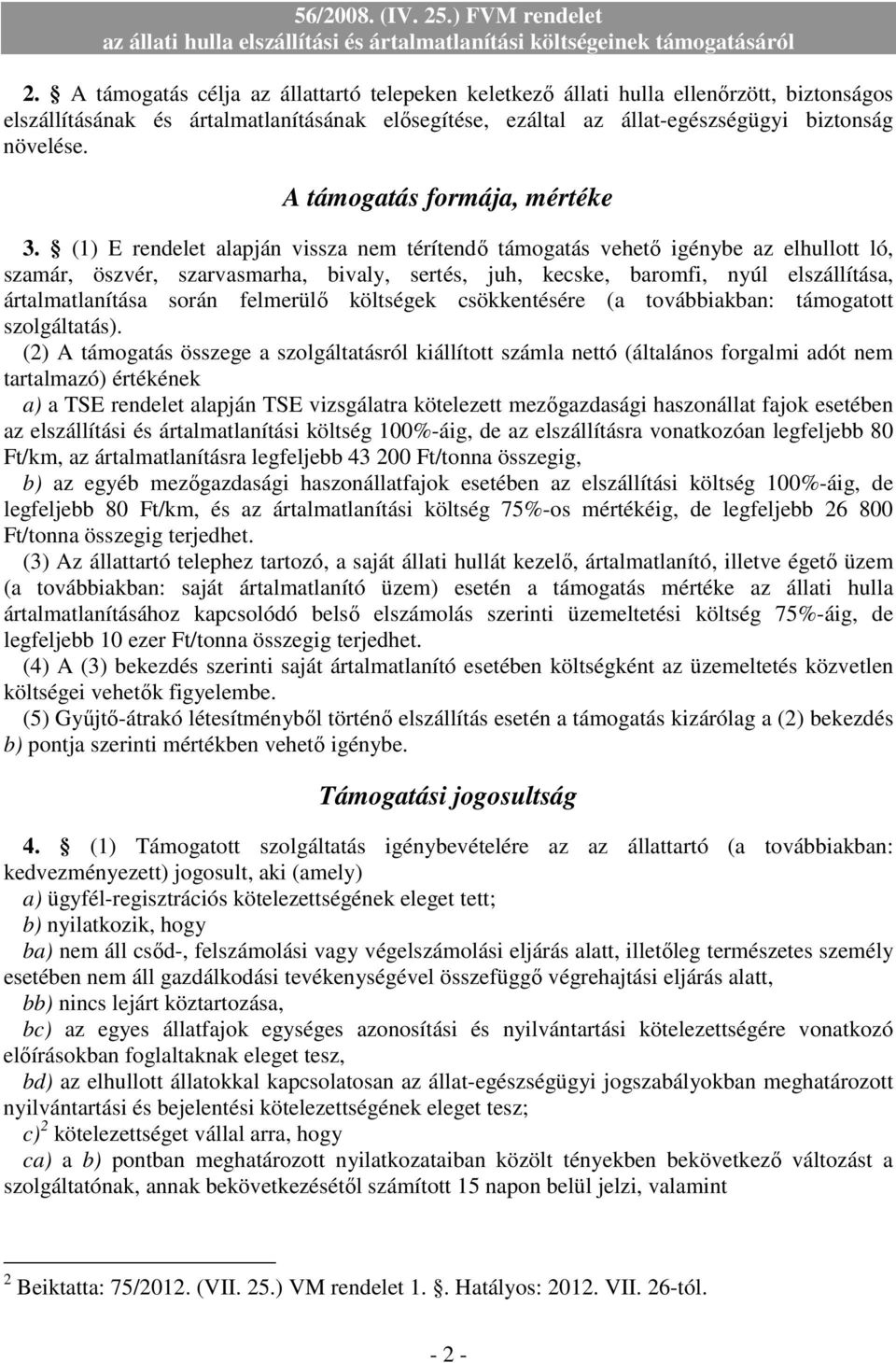 (1) E rendelet alapján vissza nem térítendı támogatás vehetı igénybe az elhullott ló, szamár, öszvér, szarvasmarha, bivaly, sertés, juh, kecske, baromfi, nyúl elszállítása, ártalmatlanítása során