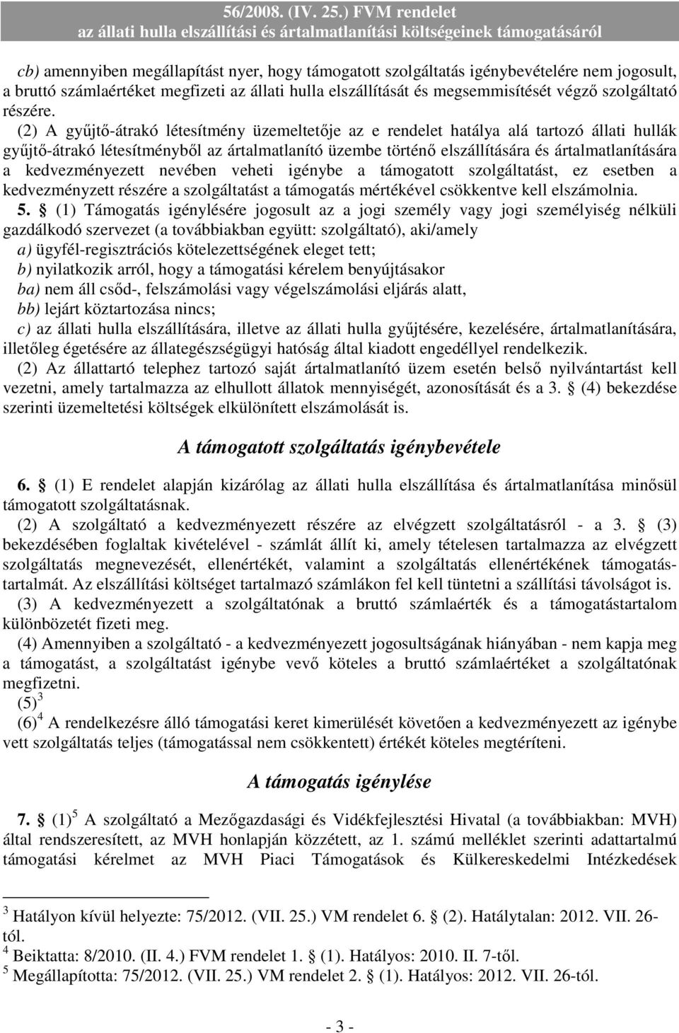 (2) A győjtı-átrakó létesítmény üzemeltetıje az e rendelet hatálya alá tartozó állati hullák győjtı-átrakó létesítménybıl az ártalmatlanító üzembe történı elszállítására és ártalmatlanítására a