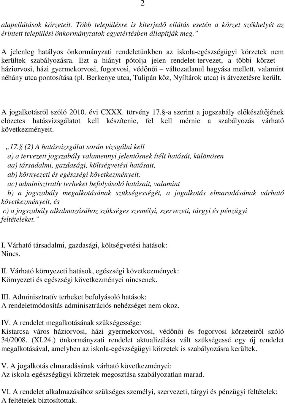 Ezt a hiányt pótolja jelen rendelet-tervezet, a többi körzet háziorvosi, házi gyermekorvosi, fogorvosi, védőnői változatlanul hagyása mellett, valamint néhány utca pontosítása (pl.