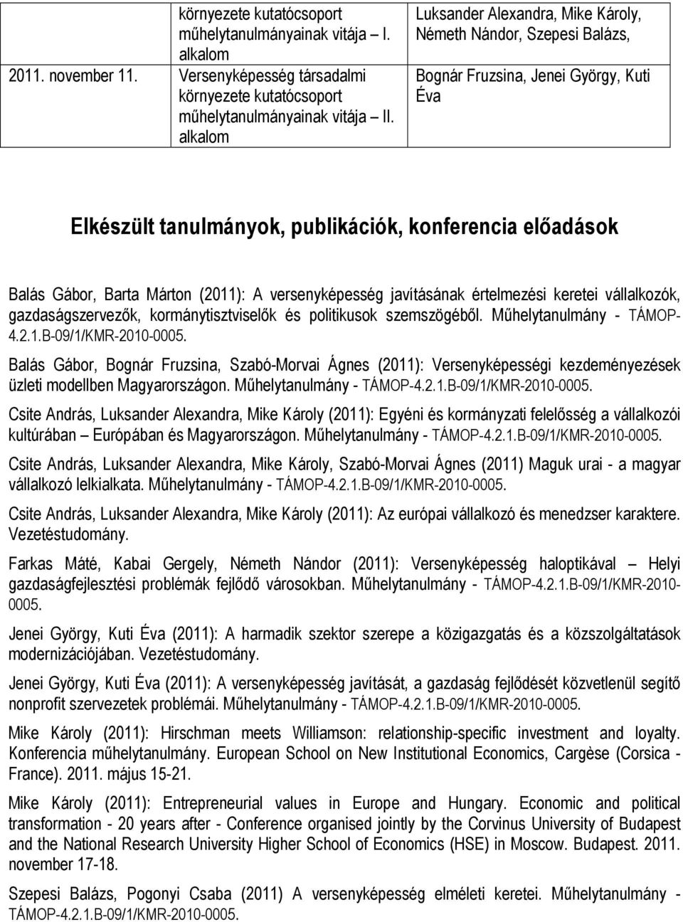 (2011): A versenyképesség javításának értelmezési keretei vállalkozók, gazdaságszervezık, kormánytisztviselık és politikusok szemszögébıl. Mőhelytanulmány - TÁMOP- 4.2.1.B-09/1/KMR-2010-0005.