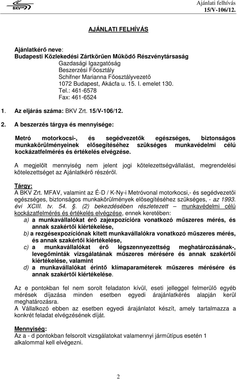 A beszerzés tárgya és mennyisége: Metró motorkocsi-, és segédvezetők egészséges, biztonságos munkakörülményeinek elősegítéséhez szükséges munkavédelmi célú kockázatfelmérés és értékelés elvégzése.