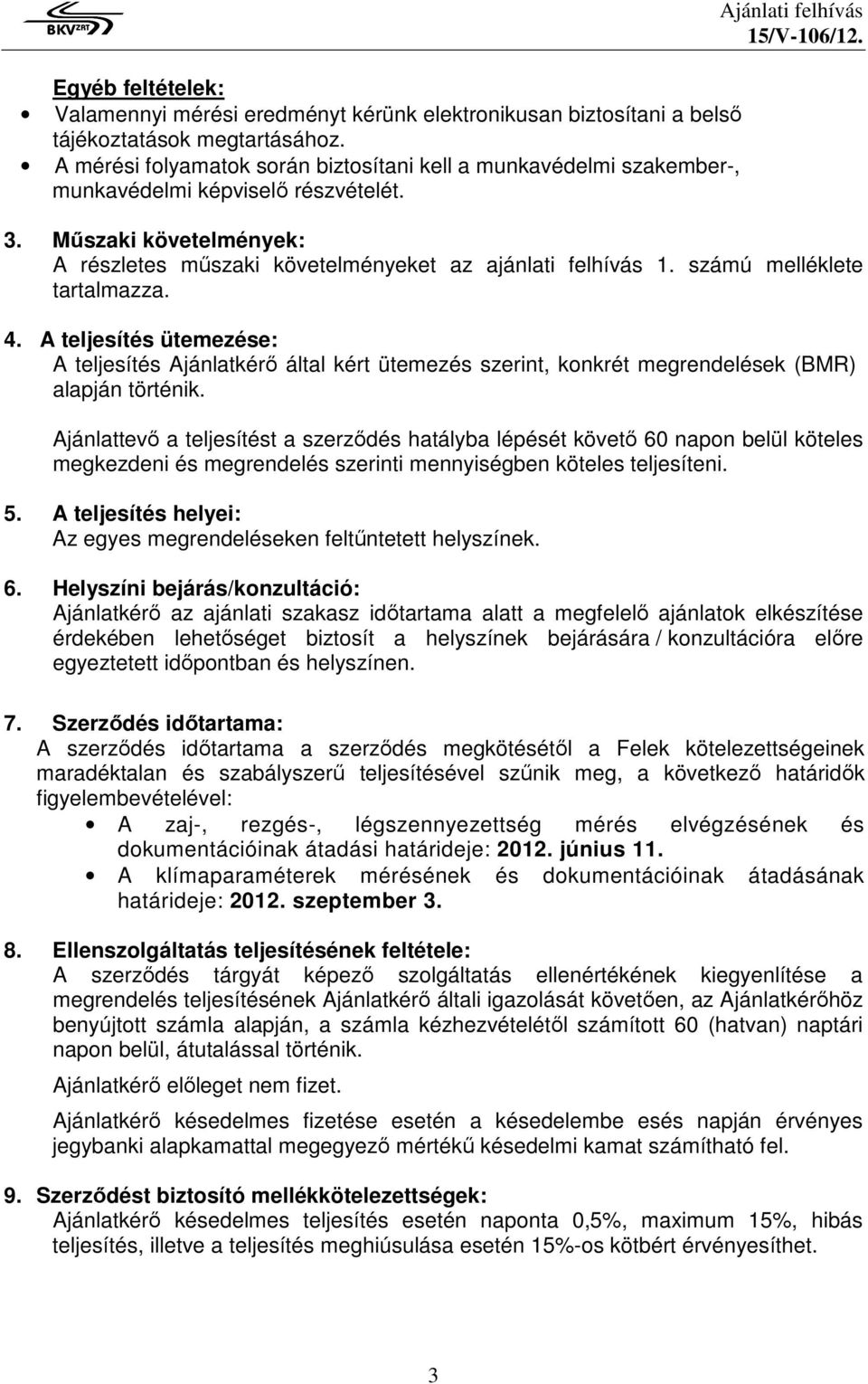 Műszaki követelmények: A részletes műszaki követelményeket az ajánlati felhívás 1. számú melléklete tartalmazza. 4.