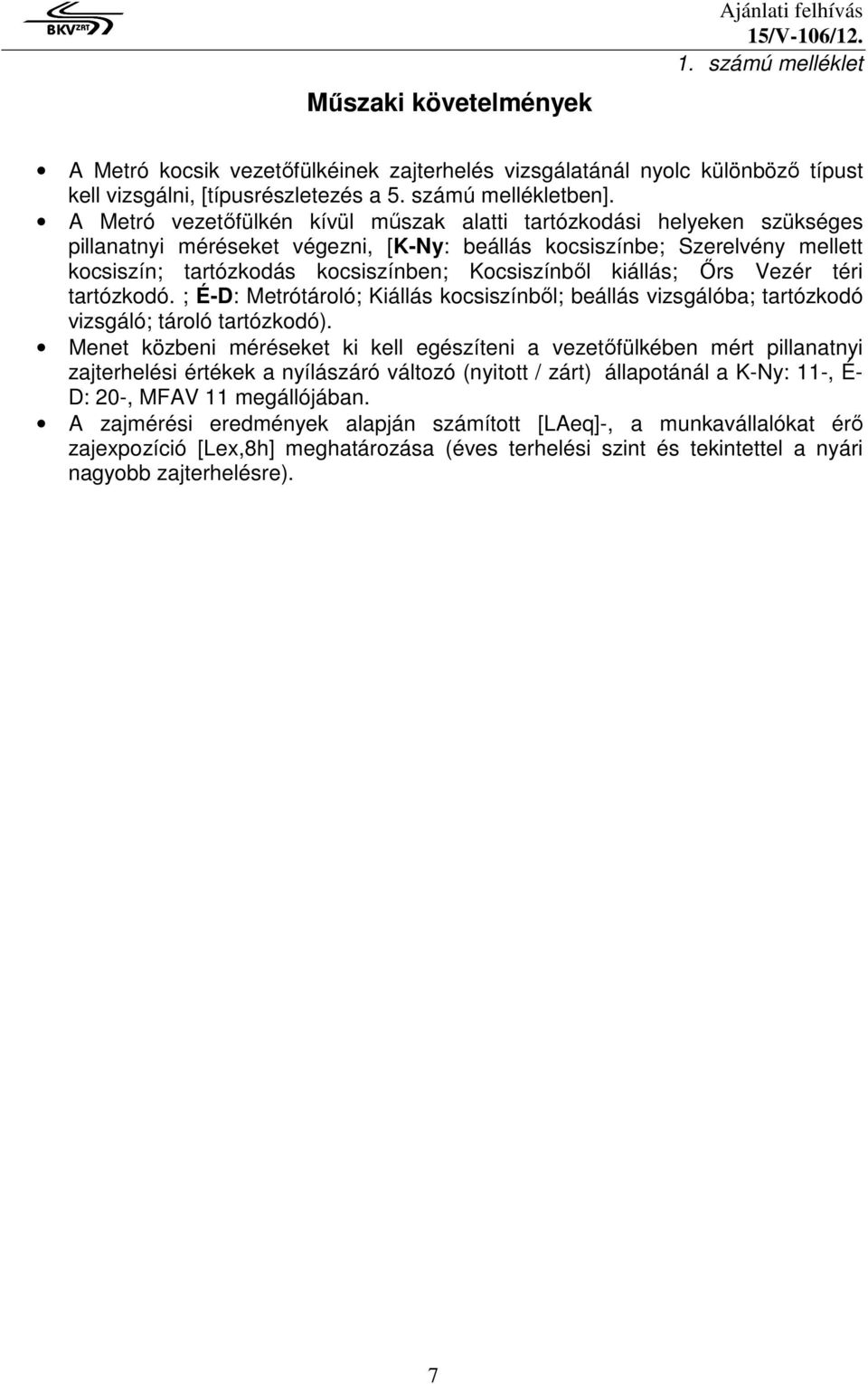 Kocsiszínből kiállás; Őrs Vezér téri tartózkodó. ; É-D: Metrótároló; Kiállás kocsiszínből; beállás vizsgálóba; tartózkodó vizsgáló; tároló tartózkodó).