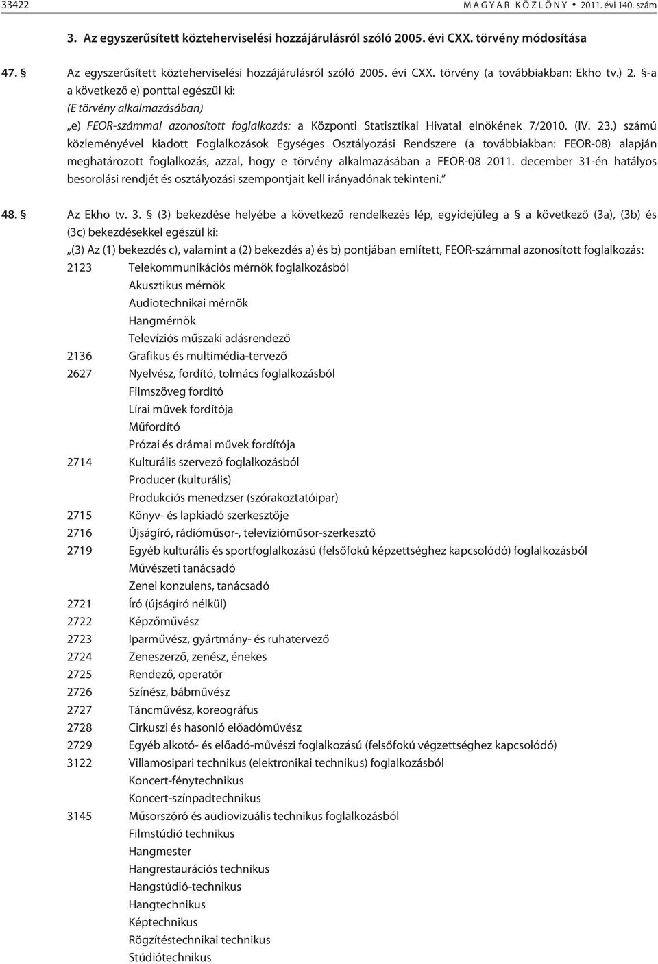 -a a következõ e) ponttal egészül ki: (E törvény alkalmazásában) e) FEOR-számmal azonosított foglalkozás: a Központi Statisztikai Hivatal elnökének 7/2010. (IV. 23.