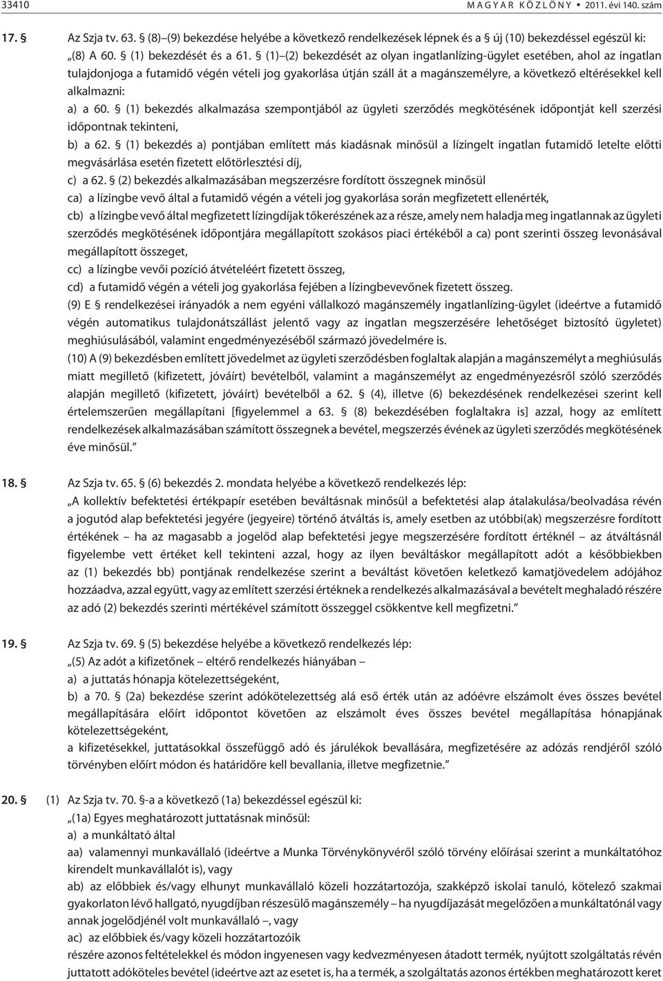 alkalmazni: a) a 60. (1) bekezdés alkalmazása szempontjából az ügyleti szerzõdés megkötésének idõpontját kell szerzési idõpontnak tekinteni, b) a 62.