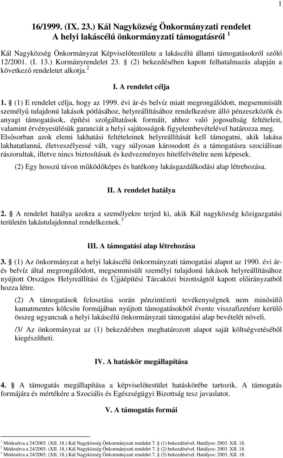 ) Kormányrendelet 23. (2) bekezdésében kapott felhatalmazás alapján a következı rendeletet alkotja. 2 I. A rendelet célja 1. (1) E rendelet célja, hogy az 1999.