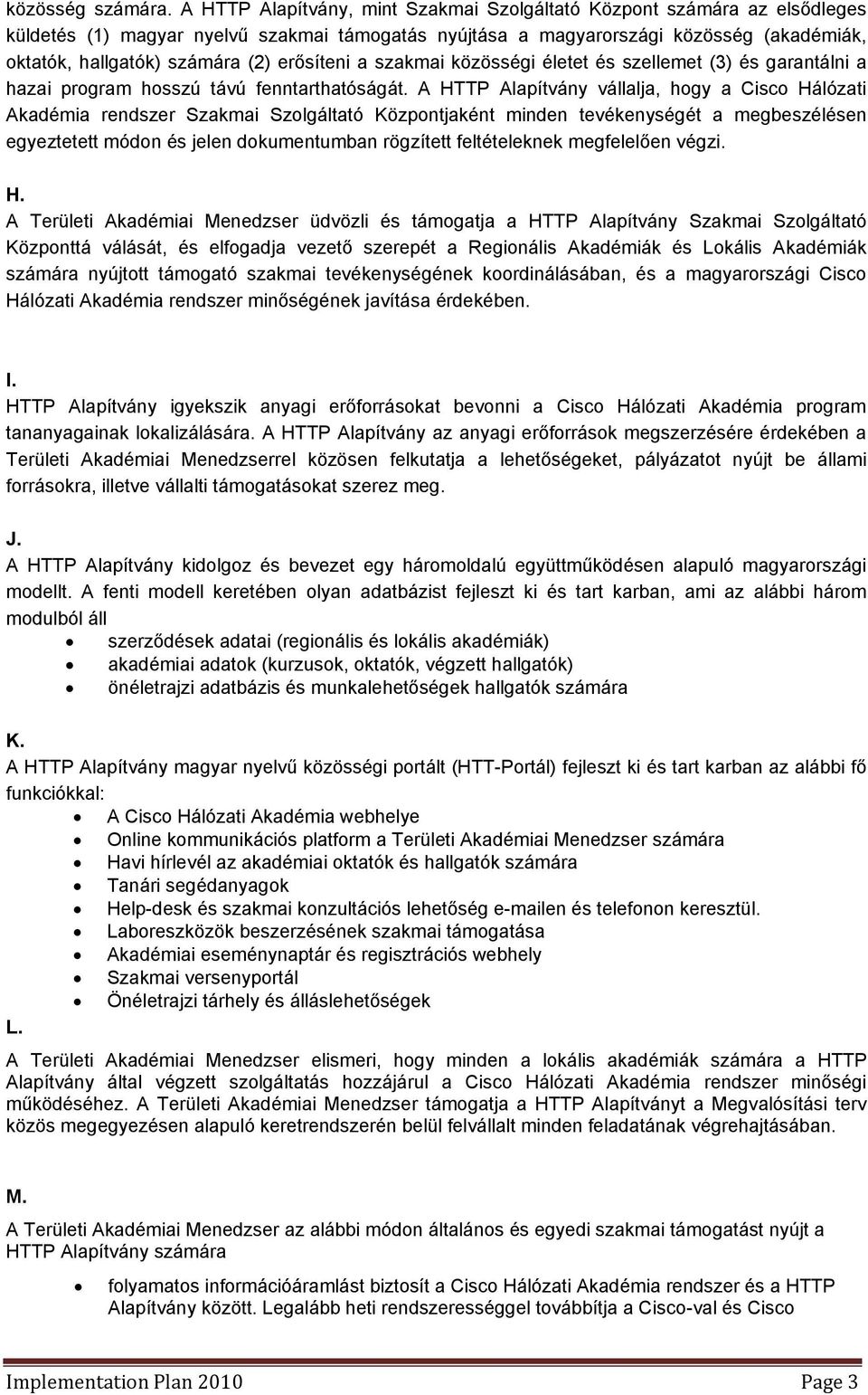 erősíteni a szakmai közösségi életet és szellemet (3) és garantálni a hazai program hosszú távú fenntarthatóságát.