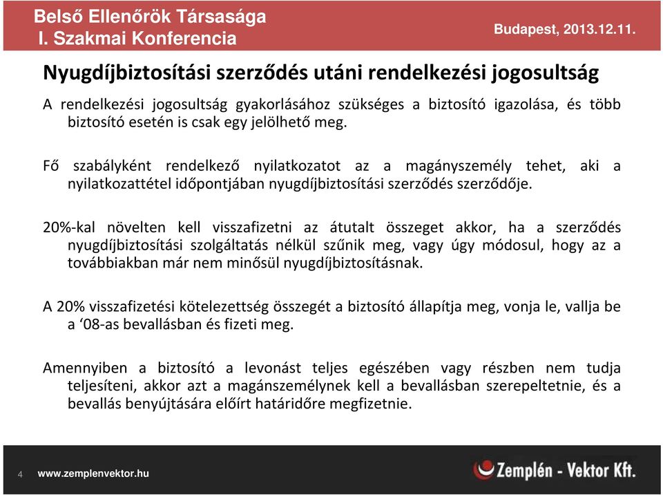 20%-kal növelten kell visszafizetni az átutalt összeget akkor, ha a szerződés nyugdíjbiztosítási szolgáltatás nélkül szűnik meg, vagy úgy módosul, hogy az a továbbiakban már nem minősül