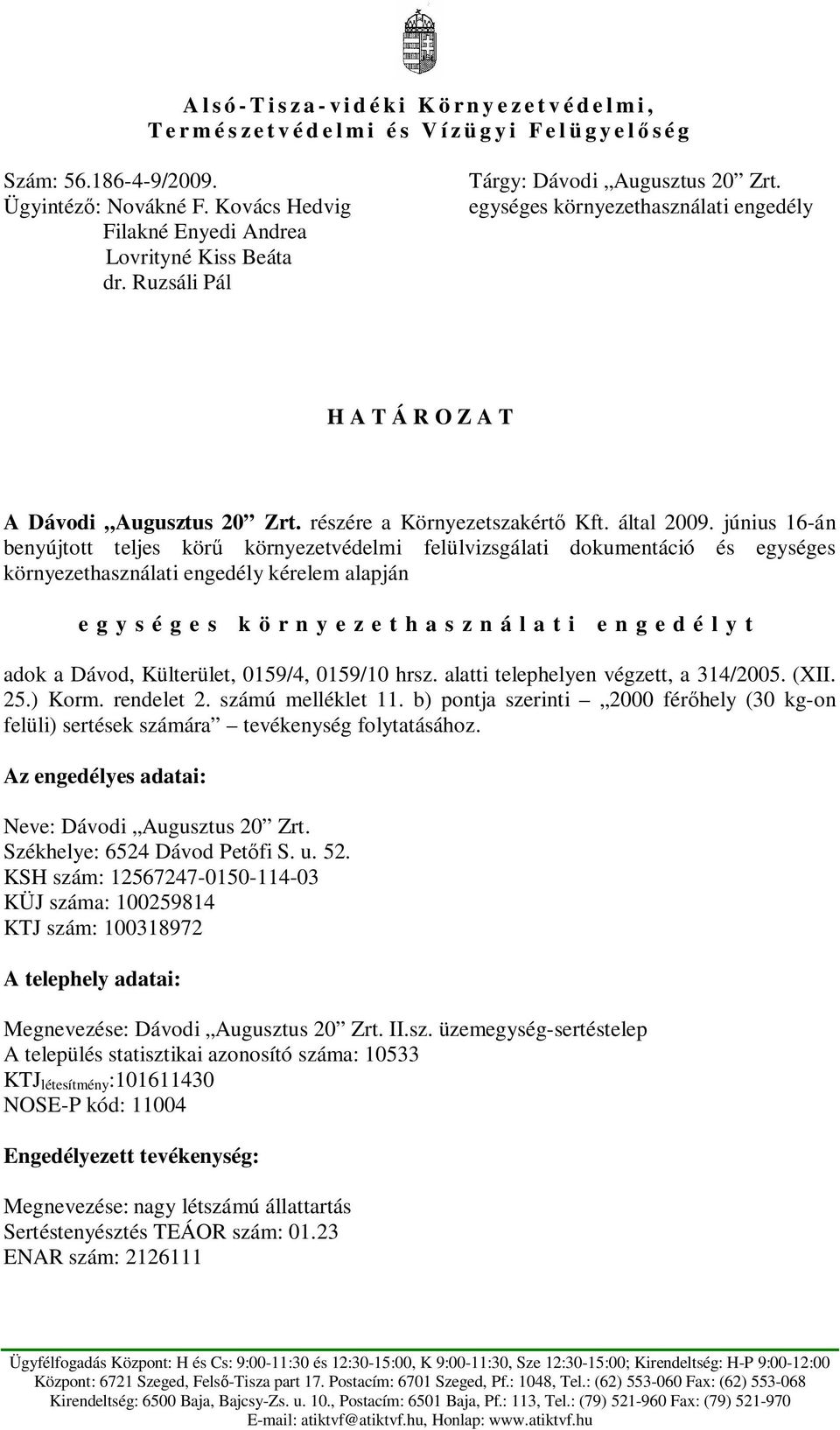 június 16-án benyújtott teljes kör környezetvédelmi felülvizsgálati dokumentáció és egységes környezethasználati engedély kérelem alapján egységes környezethasználati engedélyt adok a Dávod,