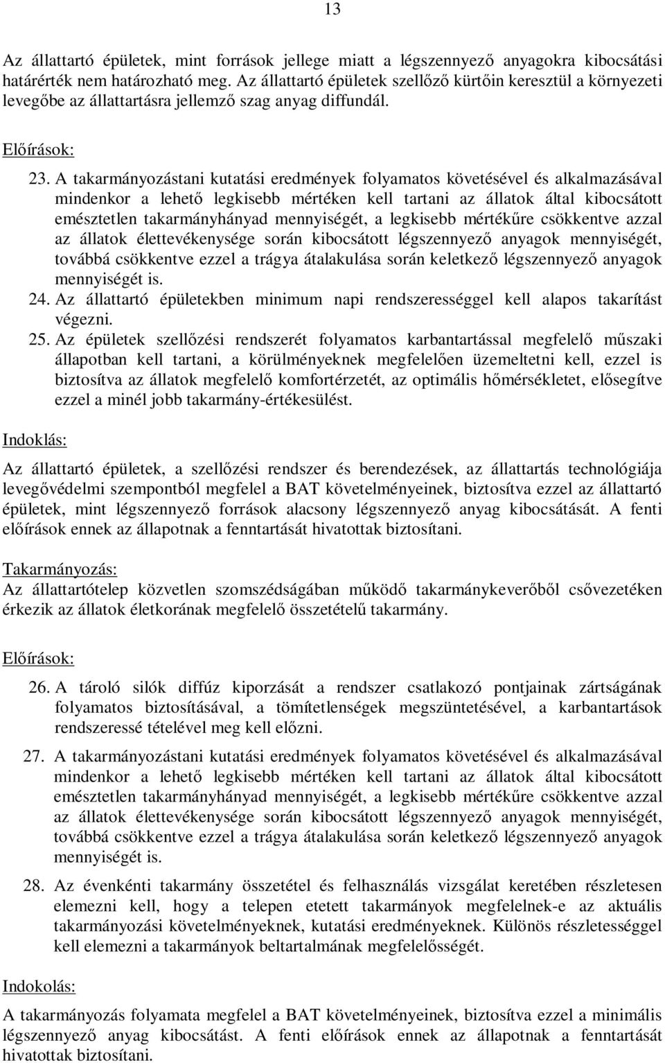 A takarmányozástani kutatási eredmények folyamatos követésével és alkalmazásával mindenkor a lehet legkisebb mértéken kell tartani az állatok által kibocsátott emésztetlen takarmányhányad