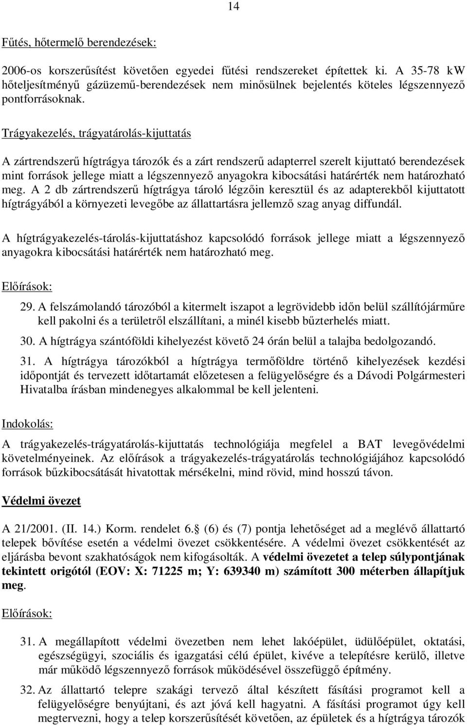 Trágyakezelés, trágyatárolás-kijuttatás A zártrendszer hígtrágya tározók és a zárt rendszer adapterrel szerelt kijuttató berendezések mint források jellege miatt a légszennyez anyagokra kibocsátási