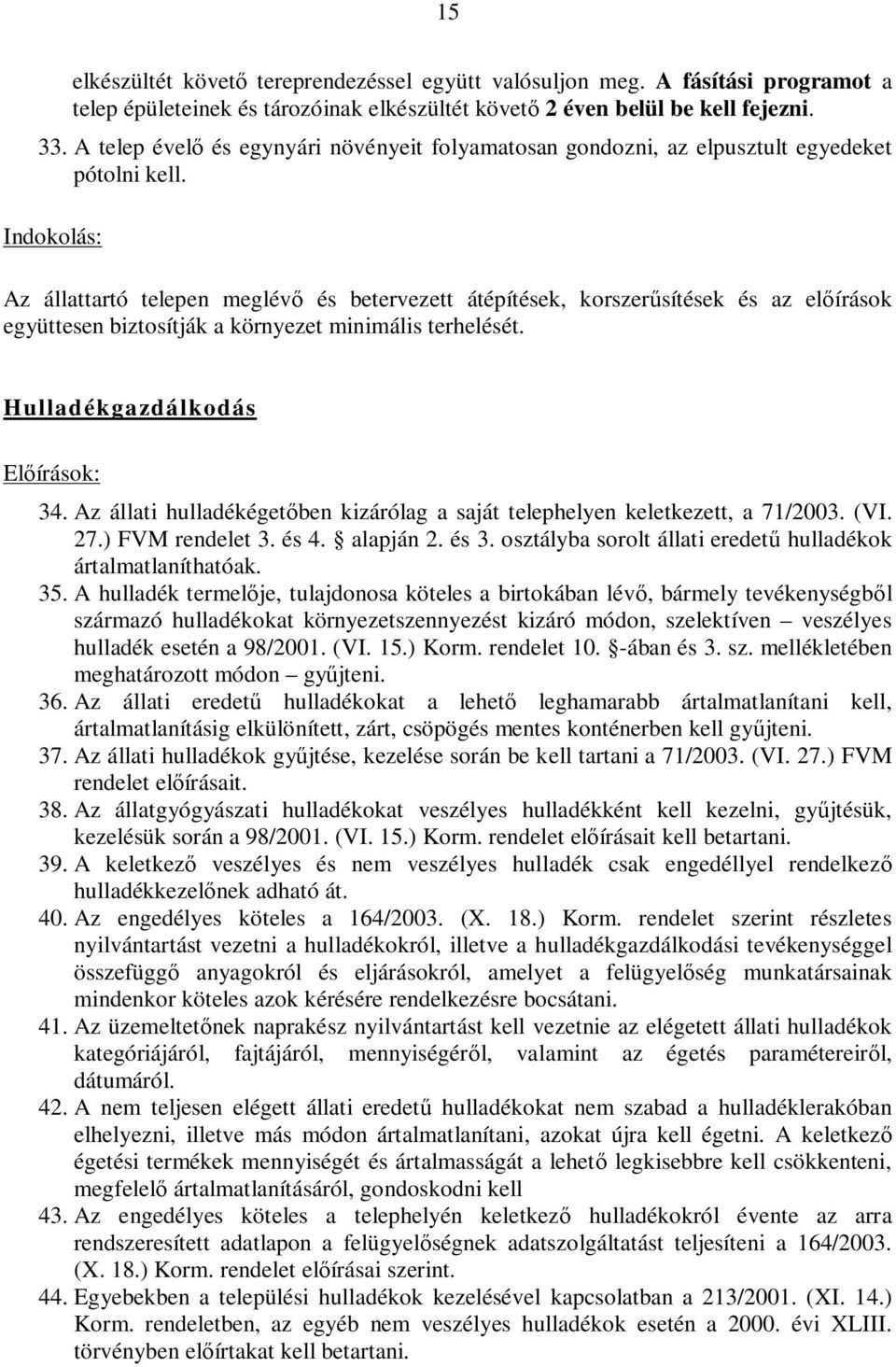 Indokolás: Az állattartó telepen meglév és betervezett átépítések, korszersítések és az elírások együttesen biztosítják a környezet minimális terhelését. Hulladékgazdálkodás Elírások: 34.