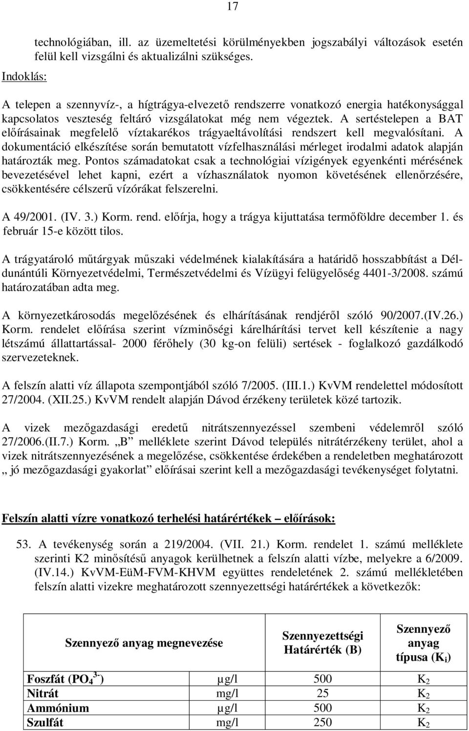 A sertéstelepen a BAT elírásainak megfelel víztakarékos trágyaeltávolítási rendszert kell megvalósítani.