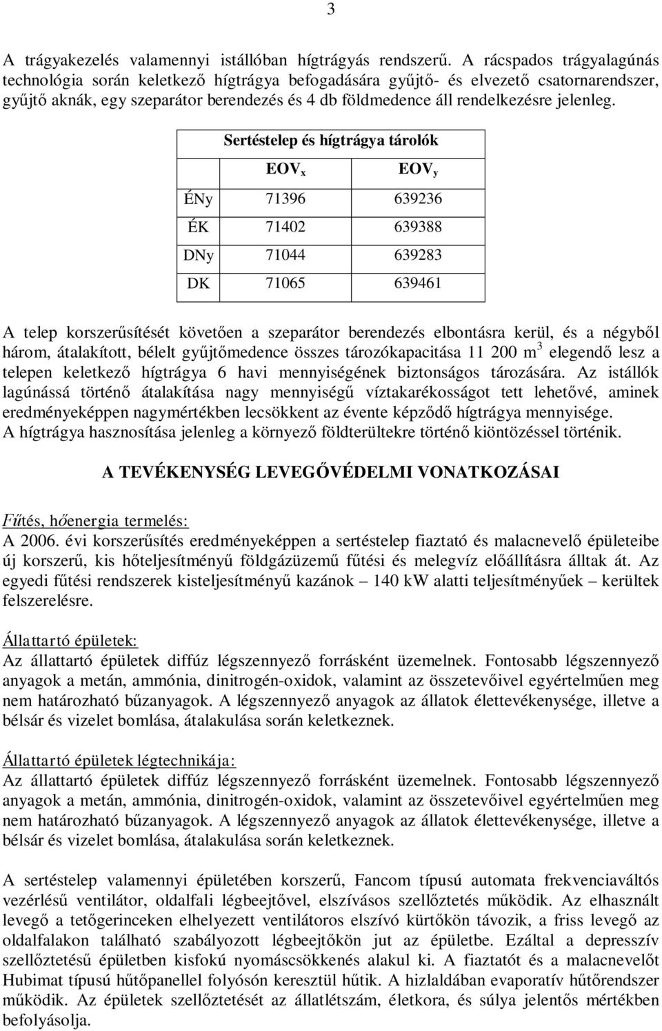 Sertéstelep és hígtrágya tárolók EOV x EOV y ÉNy 71396 639236 ÉK 71402 639388 DNy 71044 639283 DK 71065 639461 A telep korszersítését követen a szeparátor berendezés elbontásra kerül, és a négybl